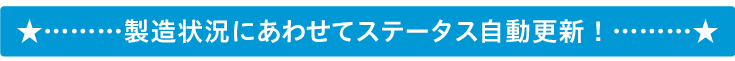 製造状況にあわせてステータス自動更新！