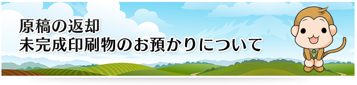 原稿の返却・未完成印刷物のお預かりについて