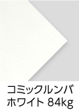 「コミックルンバ　ホワイト　84kg」（紙厚：0.14mm） 白色度の高い「ホワイト」のコミック紙。上質110kg並みの厚みですが、軽くて柔らかい用紙です。