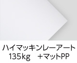 「ハイマッキンレーアート135kg ＋マットPP」印刷適性と平滑性を兼ね備えた最高級カラー印刷用紙です。印刷後、艶消し調のさらさらした手触りの「マットPP」を貼ります。