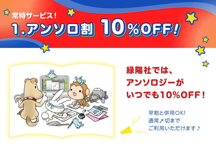 アンソロ割！緑陽社では、アンソロジーがいつでも10%OFF！ 早割と併用ＯＫ！通常〆切までご利用いただけます♪