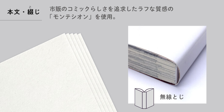 本文用紙は市販のコミックスらしさを追求した「モンテシオン」、綴じは「無線とじ」です