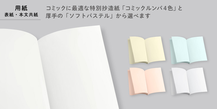 本文用紙はコミックに最適な特別抄造紙「コミックルンバ４色」、厚手の「ソフトパステル」から選べます