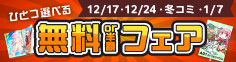 12/17・12/24・冬コミ・1/7納品限定！『ひとつ選べる 無料or半額フェア』