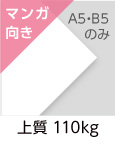 「上質　110kg」（紙厚：0.155mm）【漫画向き】※B5・A5のみ。同人誌づくりの定番。なめらかな表面と自然な風合いがある高品質な白色用紙です。90kgより１段厚い紙です。