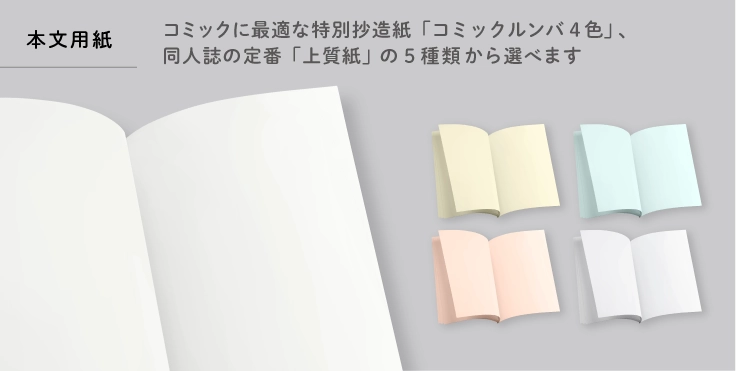 本文はコミックに最適な特別抄造紙「コミックルンバ4色」、同人誌の定番「上質紙」の5種類から選べます