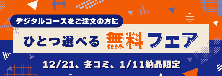 デジタルコース限定・12/21、冬コミ、1/11納品「ひとつ選べる無料フェア」